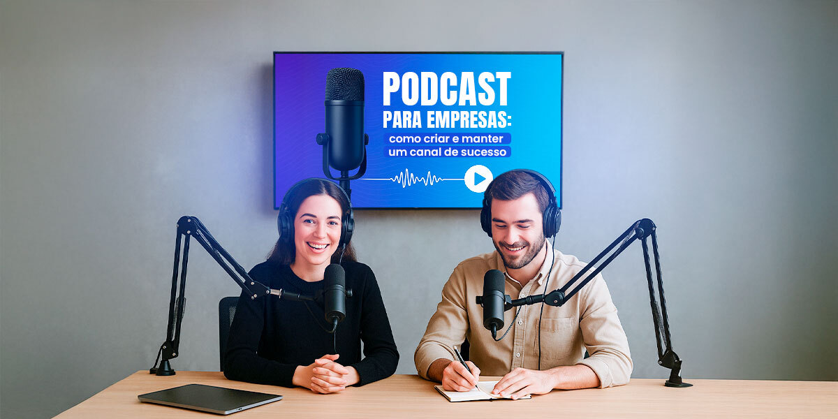 Podcast para empresas: como criar e manter um canal de sucesso